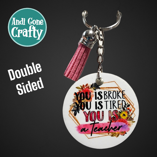 Double Sided Key Chain -2 in Circle - Style Teacher "you is broke, you is tired, you is a teacher"