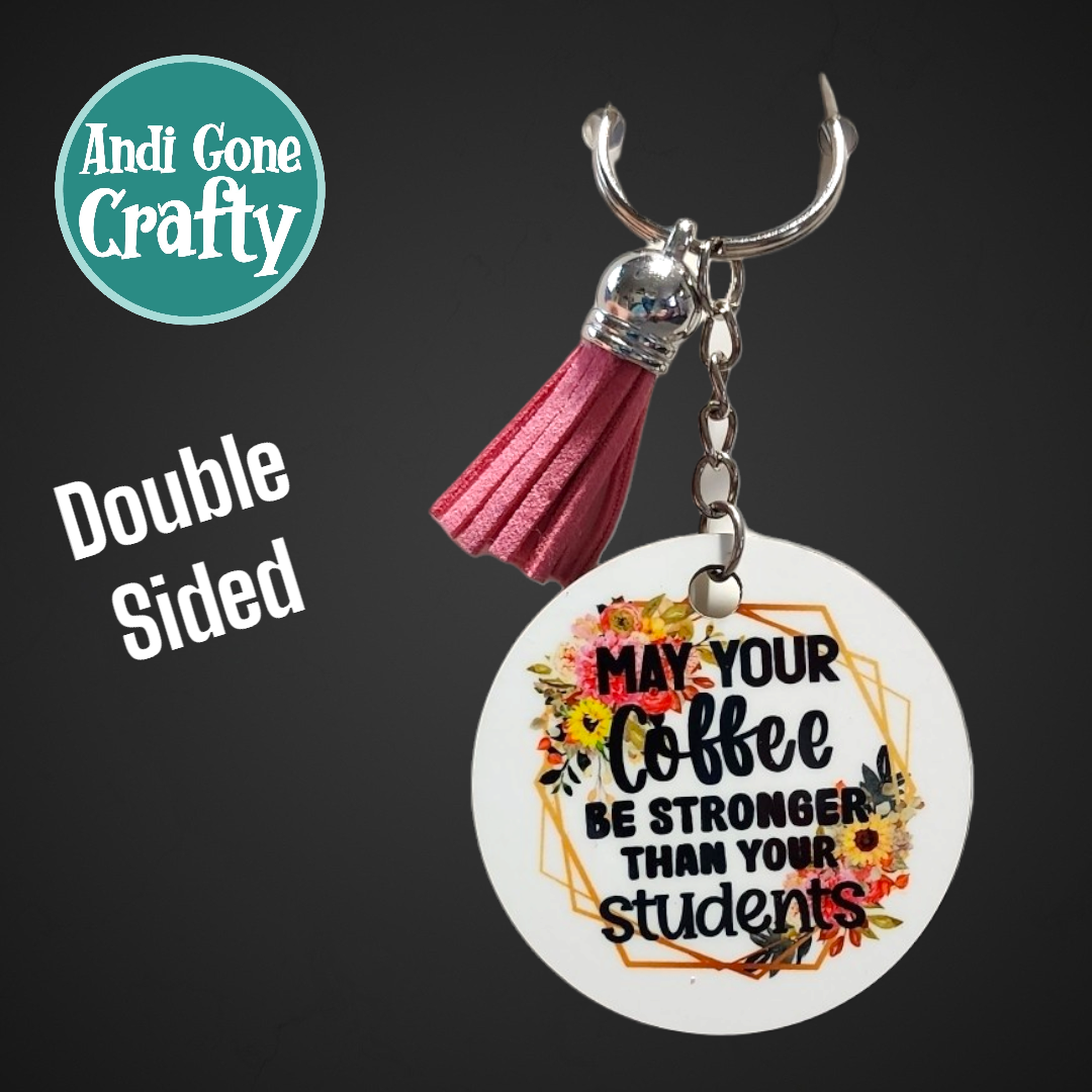 Double Sided Key Chain -2 in Circle - Style Teacher "May your coffee be stronger..."