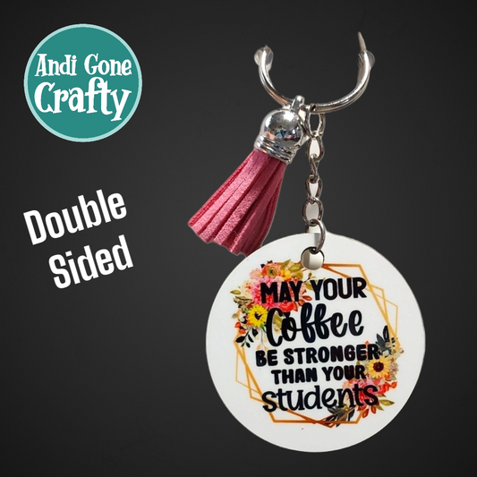 Double Sided Key Chain -2 in Circle - Style Teacher "May your coffee be stronger than your students"