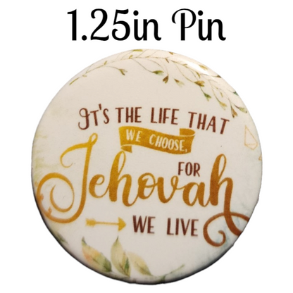 JW - 1.25" Button Pin - It's the life that we choose for Jehovah we live